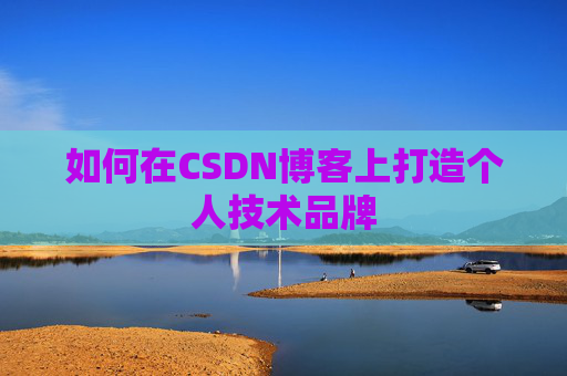 如何在CSDN博客上打造个人技术品牌